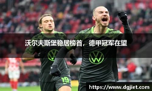 沃尔夫斯堡稳居榜首，德甲冠军在望