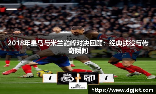 2018年皇马与米兰巅峰对决回顾：经典战役与传奇瞬间