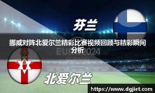 挪威对阵北爱尔兰精彩比赛视频回顾与精彩瞬间分析